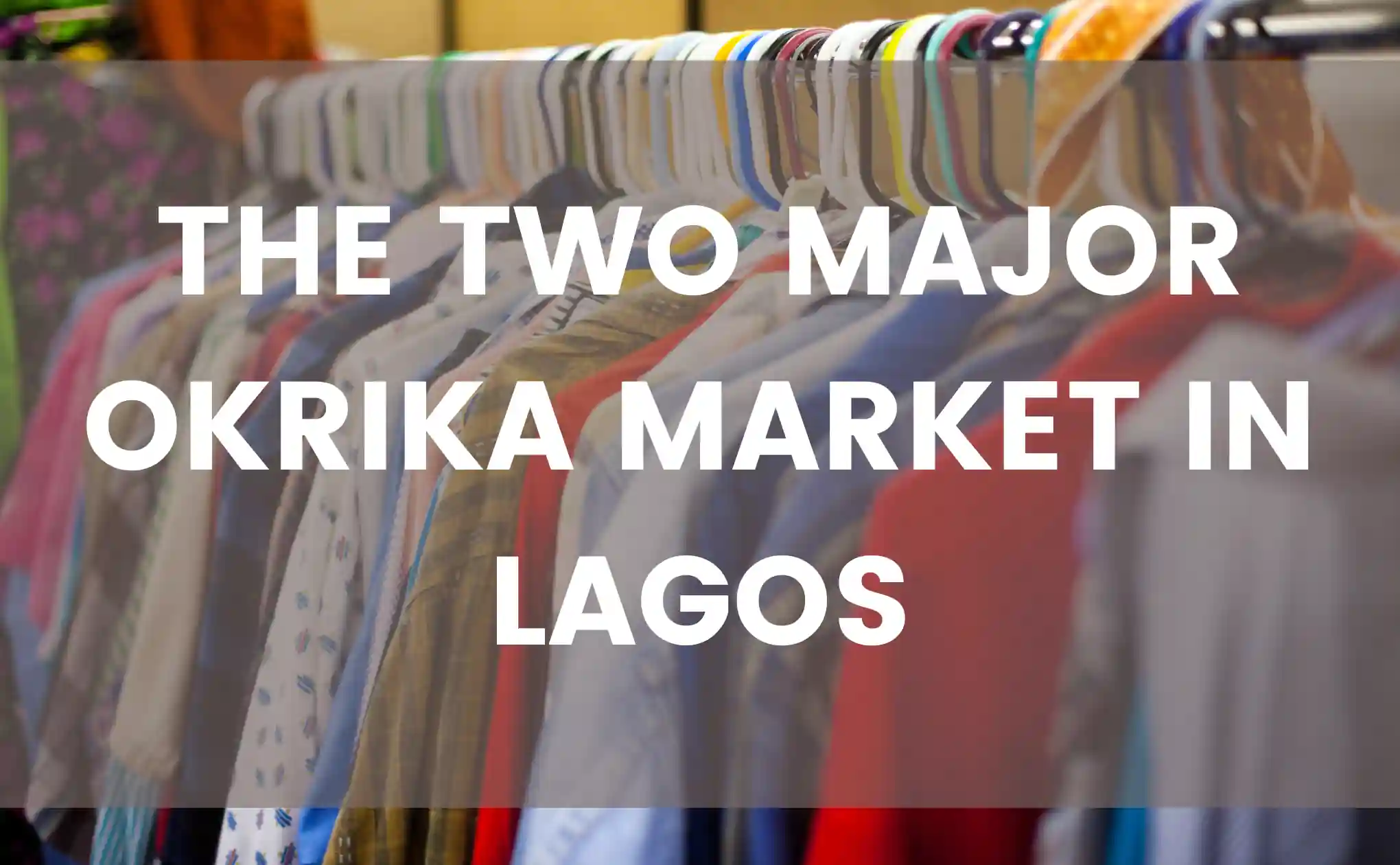 The 2 Popular Okrika Markets in Lagos For Affordable Clothes