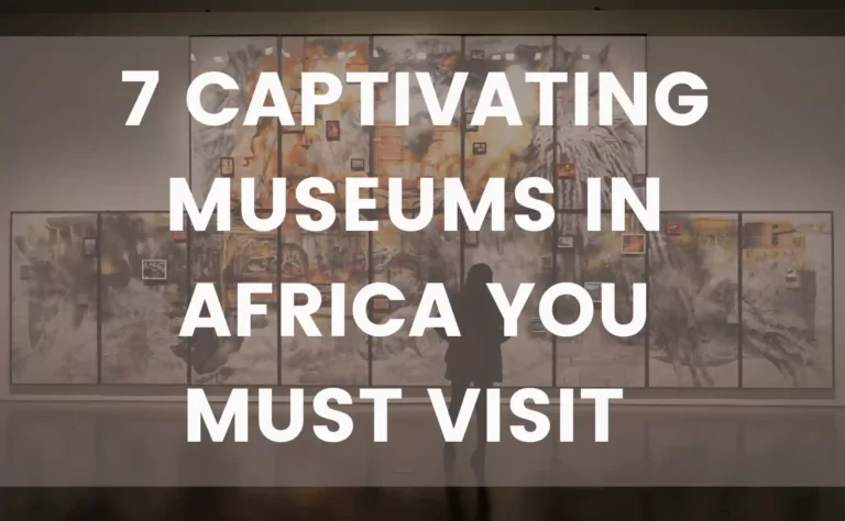 7 Captivating museums in Africa To Visit