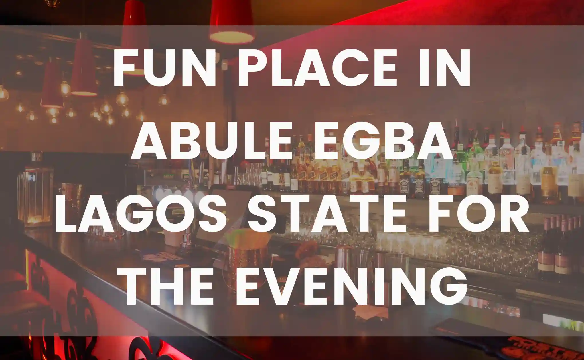 Fun places in Abule egba Lagos for the evening