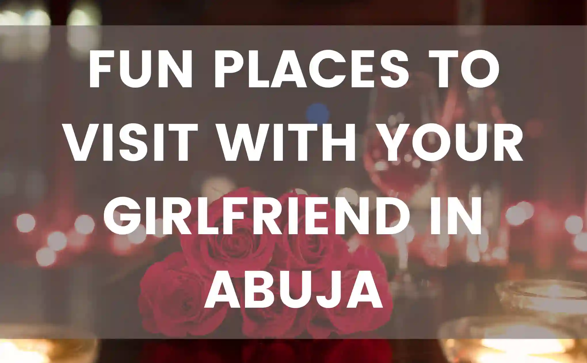 Fun nice places to visit with your girlfriend in Abuja