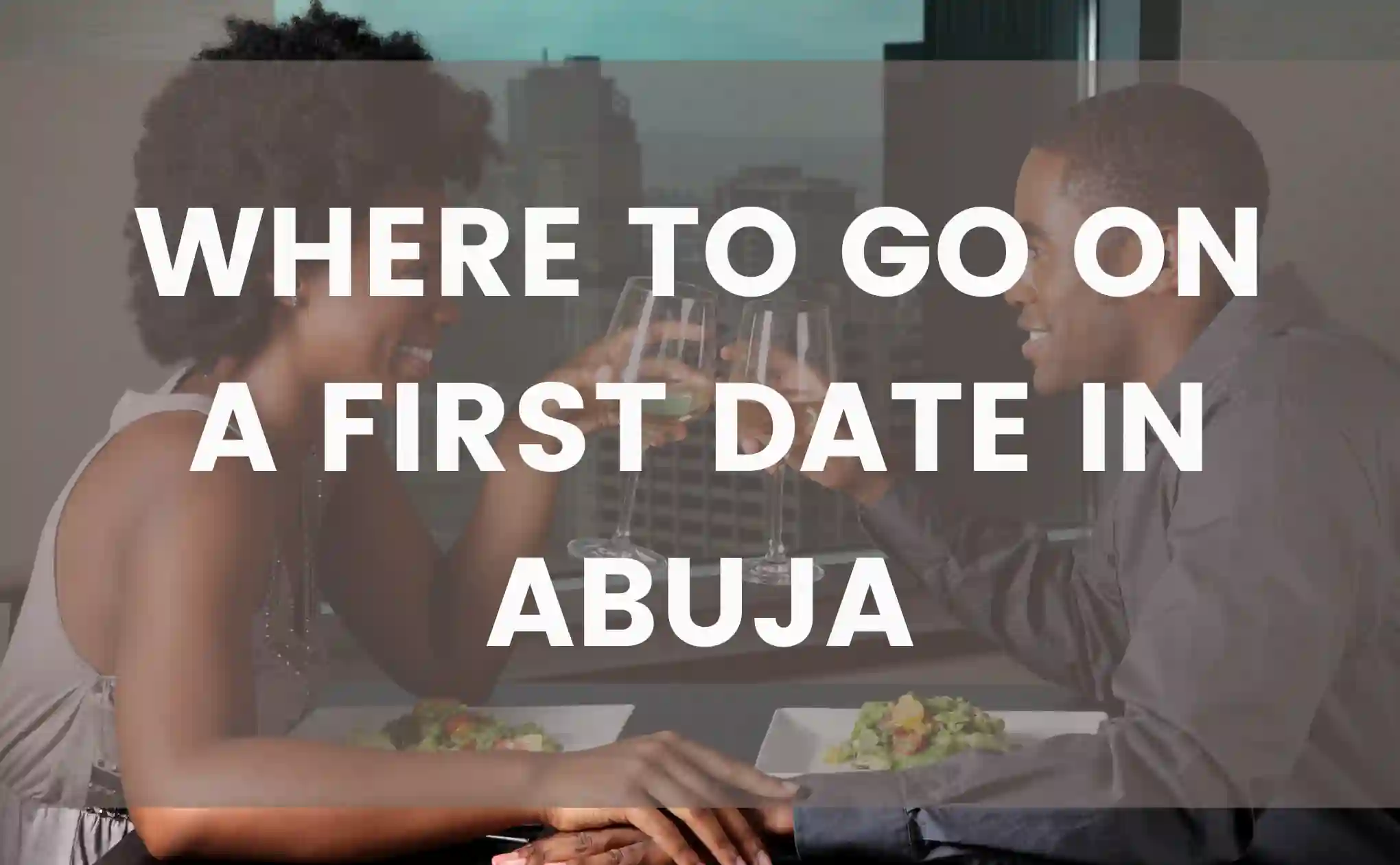 Where to go on a first date in Abuja